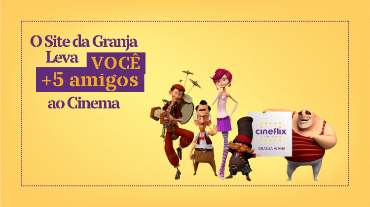 O Site da Granja Leva Você e Mais 05 AMIGOS ao CINEMA!